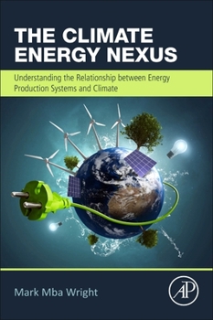Paperback The Climate Energy Nexus: Understanding the Relationship Between Energy Production Systems and Climate Trends Book
