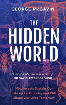 Paperback The Hidden World: How Insects Sustain Life on Earth Today and Will Shape Our Lives Tomorrow Book