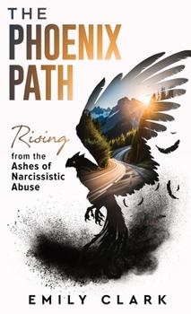 Hardcover The Phoenix Path: Rising from the Ashes of Narcissistic Abuse. The Ultimate Recovery Guide from Narcissism, Gaslighting and Codependency Book