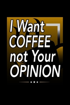 I Want Coffee Not Your Opinion: Best notebook journal for multiple purpose like writing notes, plans and ideas. Best journal for women, men, girls and boys for daily usage
