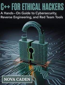 Paperback C++ for Ethical Hackers: A Hands-On Guide to Cybersecurity, Reverse Engineering, and Red Team Tools Book