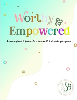 Paperback Worthy & Empowered: A coloring book and journal to release guilt and step into your power Book