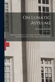 Paperback On Lunatic Asylums: a Discourse Delivered on 2d August, 1810, Previous to Laying the Foundation Stone of the Glasgow Lunatic Asylum Book