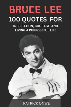 Paperback Bruce Lee: 100 Quotes for Inspiration, Courage, and Living a Purposeful Life Book