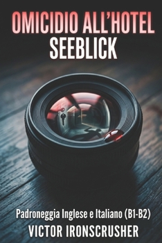 Omicidio all'Hotel Seeblick: Un libro di lettura bilingue inglese-italiano (B1–B2) — Mistero e segreti nelle Alpi bavaresi (Italian Edition)