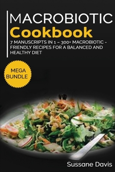 Paperback Macrobiotic Cookbook: MEGA BUNDLE - 7 Manuscripts in 1 - 300+ Macrobiotic - friendly recipes for a balanced and healthy diet Book
