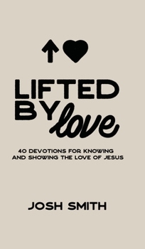 Hardcover Lifted By Love: 40 Devotions for Knowing and Showing the Love of Jesus Book