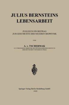 Julius Bernsteins Lebensarbeit: Zugleich Ein Beitrag Zur Geschichte Der Neueren Biophysik