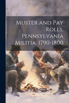 Paperback Muster and Pay Rolls, Pennsylvania Militia. 1790-1800 Book