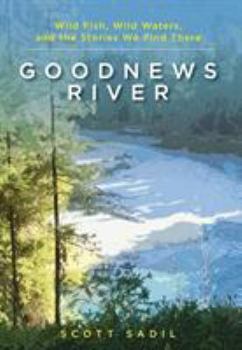 Hardcover Goodnews River: Wild Fish, Wild Waters, and the Stories We Find There Book