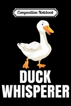 Composition Notebook: Duck Whisperer Zoo Animal  Journal/Notebook Blank Lined Ruled 6x9 100 Pages