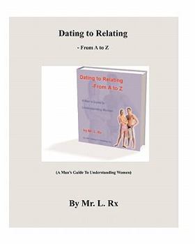 Paperback Dating To Relating - From A To Z: (A Man's Guide To Understanding Women) Book