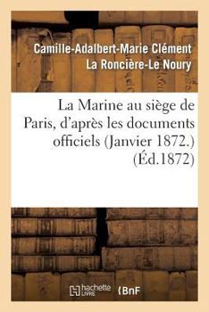 Paperback La Marine au siège de Paris, d'après les documents officiels (Janvier 1872.) [French] Book