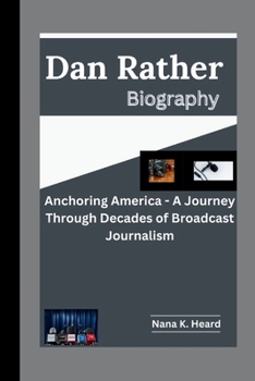 Paperback Dan Rather: Anchoring America - A Journey Through Decades of Broadcast Journalism Book