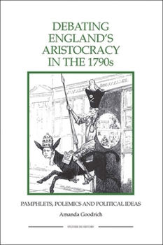 Debating England's Aristocracy in the 1790s: Pamphlets, Polemics and Political Ideas (Royal Historical Society Studies in History New Series)