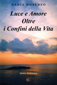 Paperback Luce e Amore Oltre i Confini della Vita [Italian] Book