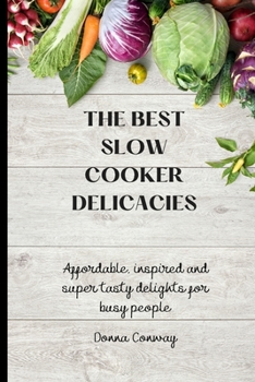 Paperback The best Slow Cooker Delicacies: Affordable, inspired and super tasty delights for busy people Book