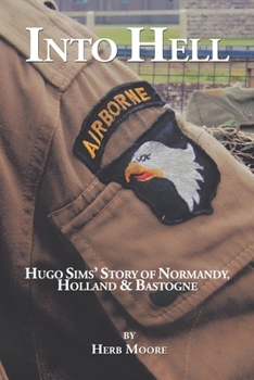 Paperback Into Hell: Hugo Sim's Story of Normandy, Holland & Bastogne Book