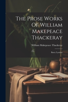 Paperback The Prose Works Of William Makepeace Thackeray: Barry Lyndon Book