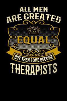 Paperback All Men Are Created Equal But Then Some Become Therapists: Funny 6x9 Therapist Notebook Book