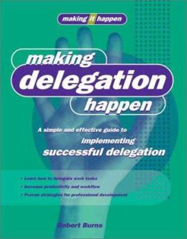 Paperback Making Delegation Happen: A Simple and Effective Guide to Implementing Successful Delegation (Making It Happen Series) Book