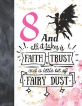8 And All It Takes Is Faith, Trust And A Little Bit Of Fairy Dust: Magical Glitter College Ruled Composition Writing School Notebook To Take Teachers Notes - Fairy Land Quote Notepad For Girls