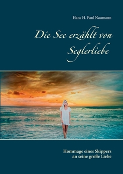 Paperback Die See erzählt von Seglerliebe: Hommage eines Skippers an seine große Liebe [German] Book
