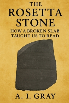Paperback The Rosetta Stone: How a Broken Slab Taught Us to Read Book