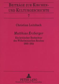 Matthias Erzberger: Ein Kritischer Beobachter Des Wilhelminischen Reiches 1895-1914