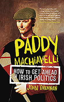 Paperback Paddy Machiavelli: How to Get Ahead in Irish Politics Book