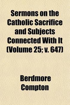 Paperback Sermons on the Catholic Sacrifice and Subjects Connected With It (Volume 25; v. 647) Book