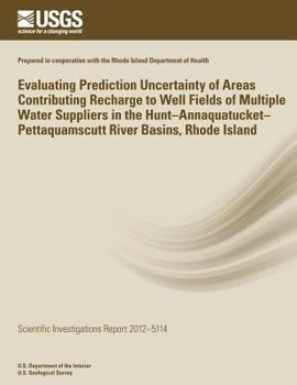Evaluating Prediction Uncertainty of Areas Contributing Recharge to Well Fields of Multiple Water Suppliers in the Hunt?annaquatucket?pettaquamscutt River Basins, Rhode Island