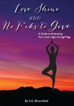 Paperback Love, Shine, and No F*cks to Give: A Guide to Embracing Your Inner Light through Yoga Book