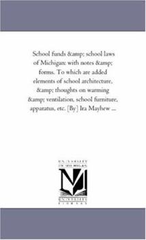 Paperback School Funds and School Laws of Michigan: With Notes and Forms. to Which Are Added Elements of School Architecture, and Thoughts on Warming and Ventil Book