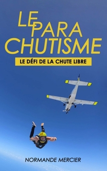 Paperback Le Parachutisme - Le Défi de la Chute Libre: C'Est Quoi ? Pourquoi ? [French] Book