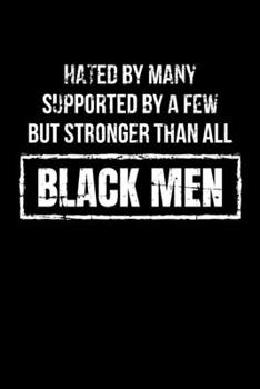 Hated by Many Supported by a Few But Stronger than all Black Men: Journal / Notebook / Diary Gift - 6”x9” - 120 pages - White Lined Paper - Matte Cover"