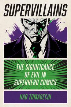Paperback Supervillains: The Significance of Evil in Superhero Comics Book