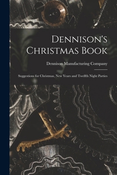 Paperback Dennison's Christmas Book: Suggestions for Christmas, New Years and Twelfth Night Parties Book