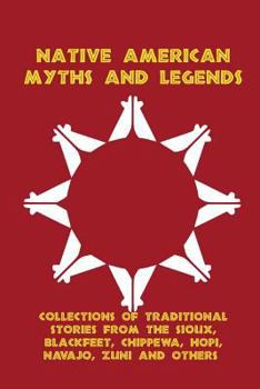 Paperback Native American Myths and Legends: Collections of Traditional Stories from the Sioux, Blackfeet, Chippewa, Hopi, Navajo, Zuni and Others Book