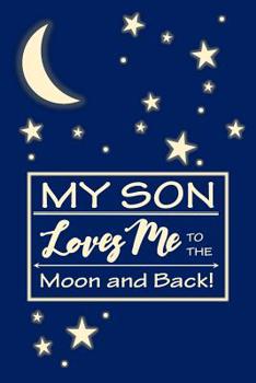My Son Loves Me to the Moon and Back!: A Blank Journal for a Mother from Her Son