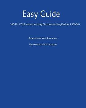 Easy Guide: 100-101 CCNA Interconnecting Cisco Networking Devices 1 (Icnd1): Questions and Answers