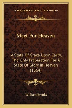 Meet for Heaven: A State of Grace Upon Earth the Only Preparation for a State of Glory in Heaven