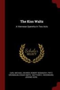 Paperback The Kiss Waltz: A Viennese Operetta In Two Acts Book