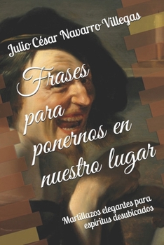 Paperback Frases para ponernos en nuestro lugar: Martillazos elegantes para espíritus desubicados [Spanish] Book