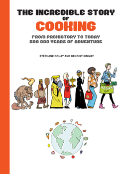 Hardcover The Incredible Story of Cooking: From Prehistory to Today, 500000 Years of Adventure Book