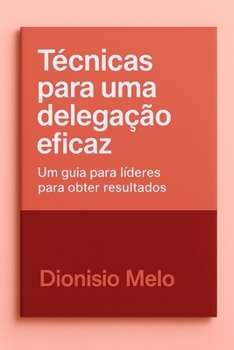 Técnicas para uma delegação eficaz (Portuguese Edition)