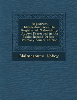 Registrum Malmesburiense: The Register of Malmesbury Abbey; Preserved in the Public Record Office