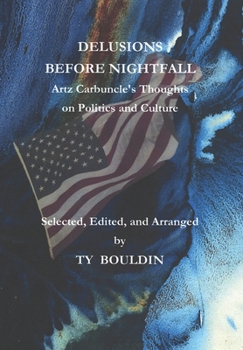 Hardcover Delusions Before Nightfall: Artz Carbuncle's Thoughts on Politics and Culture Book