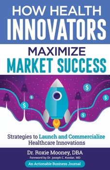 Paperback How Health Innovators Maximize Market Success: How Health Innovators Maximize Market Success Book