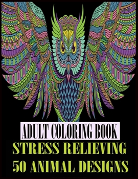Paperback Adult Coloring Book Stress Relieving 50 Animal Designs: with Lions, Elephants, Cats, Rabbit, Birds, Dogs, Cats, and Many More! Book